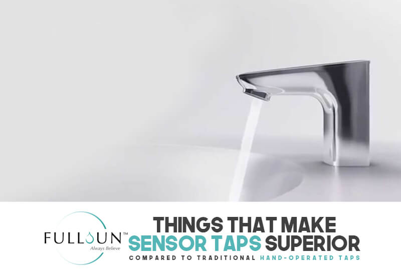 Things That Make Sensor Taps Superior Compared To Traditional Hand-Operated Taps
